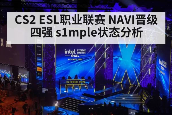 CS2 ESL职业联赛 NAVI晋级四强 s1mple状态分析